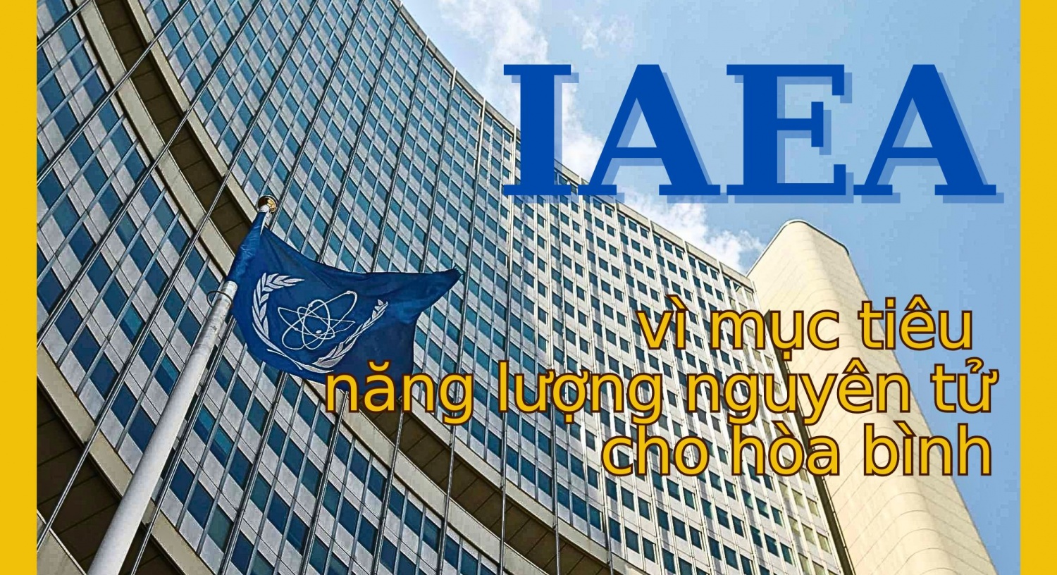 IAEA – vì mục tiêu năng lượng nguyên tử cho hòa bình