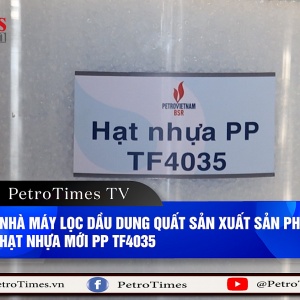 [PetroTimesTV] Nhà máy Lọc dầu Dung Quất sản xuất sản phẩm hạt nhựa mới PP TF4035