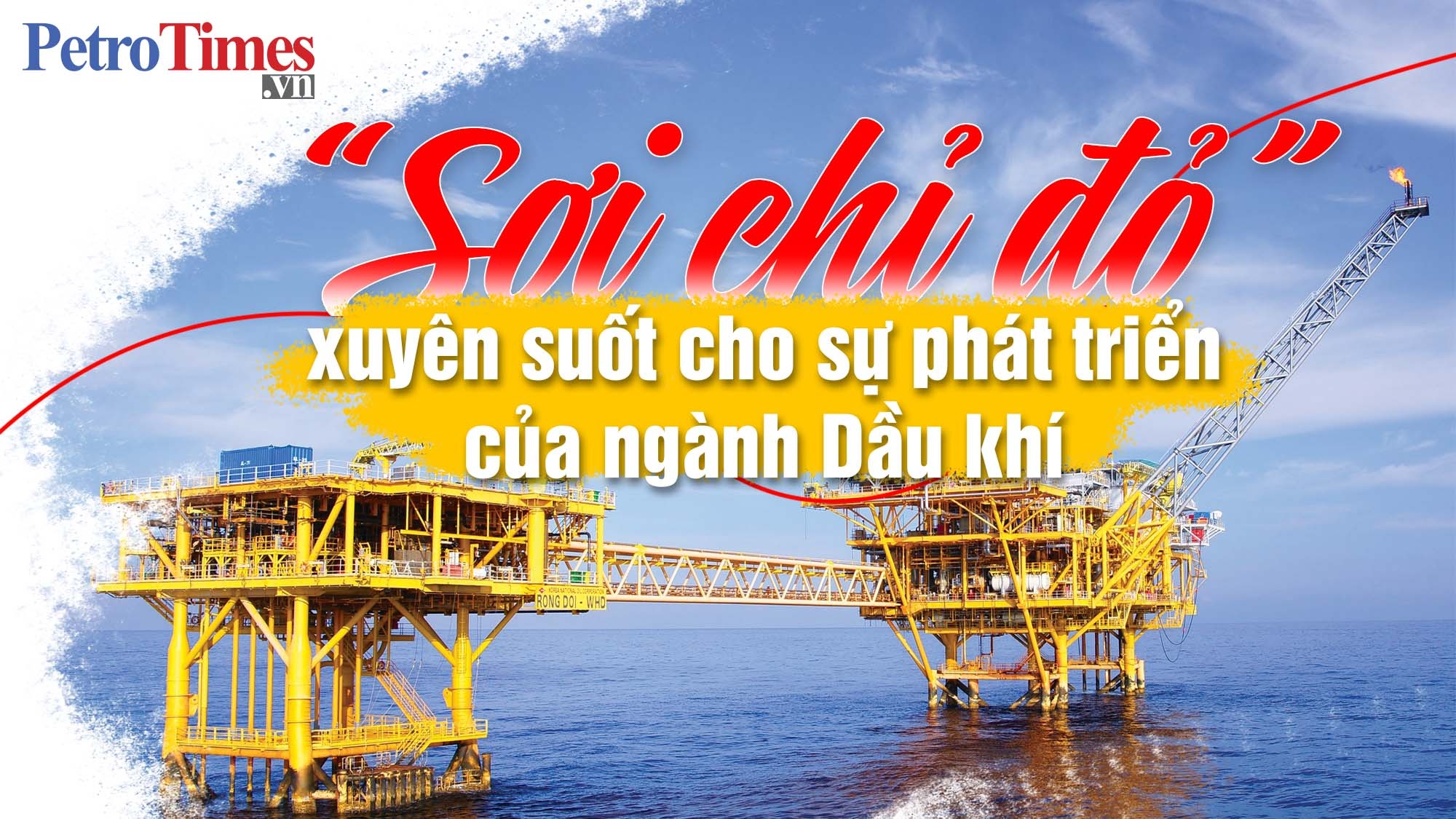 Sợi chỉ đỏ xuyên suốt cho sự phát triển của ngành Dầu khí