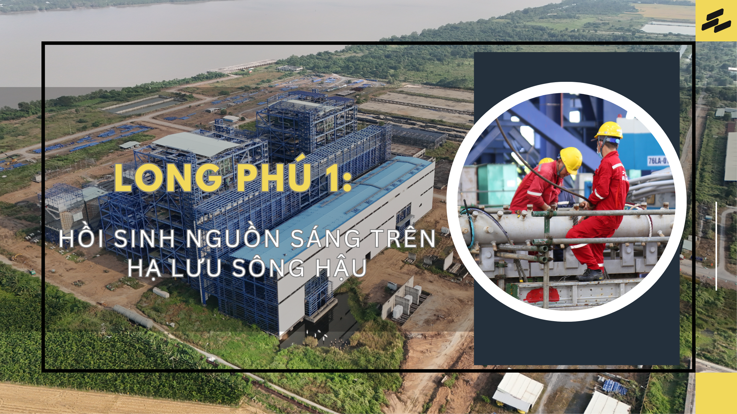 [P-Magazine] Long Phú 1 – Hồi sinh nguồn sáng trên hạ lưu sông Hậu