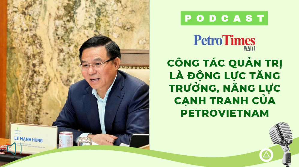 [PODCAST] Công tác quản trị là động lực tăng trưởng, năng lực cạnh tranh của Petrovietnam