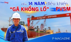 [P-Magazine] Hơn 14 năm điều khiển “gã khổng lồ” tại PVSM