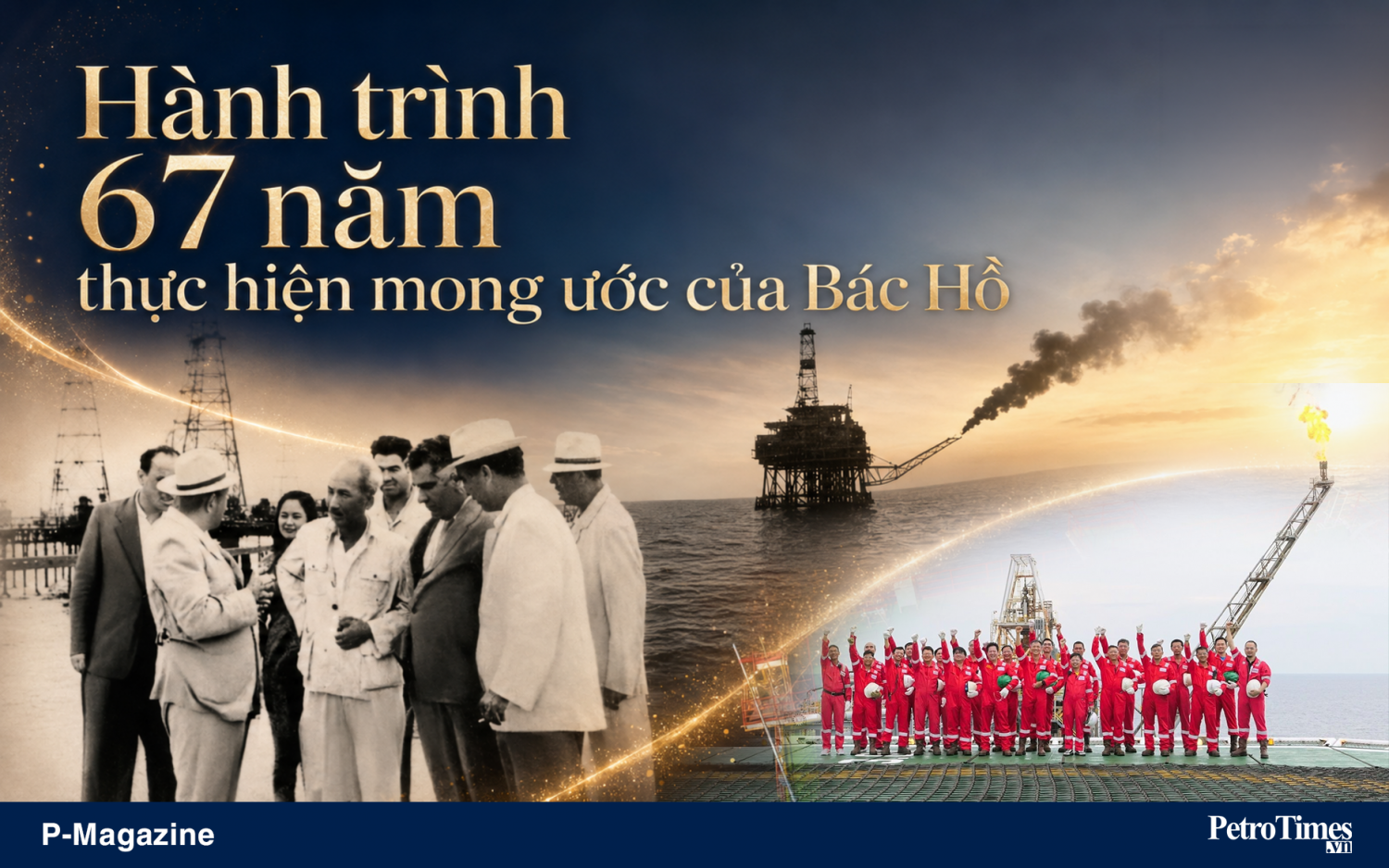 [P Magazine] Hành trình 67 năm Petrovietnam thực hiện mong ước của Bác Hồ