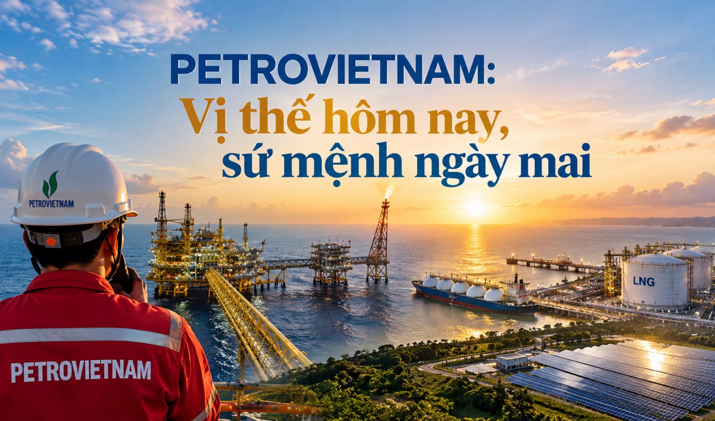 PETROVIETNAM: Vị thế hôm nay, sứ mệnh ngày mai