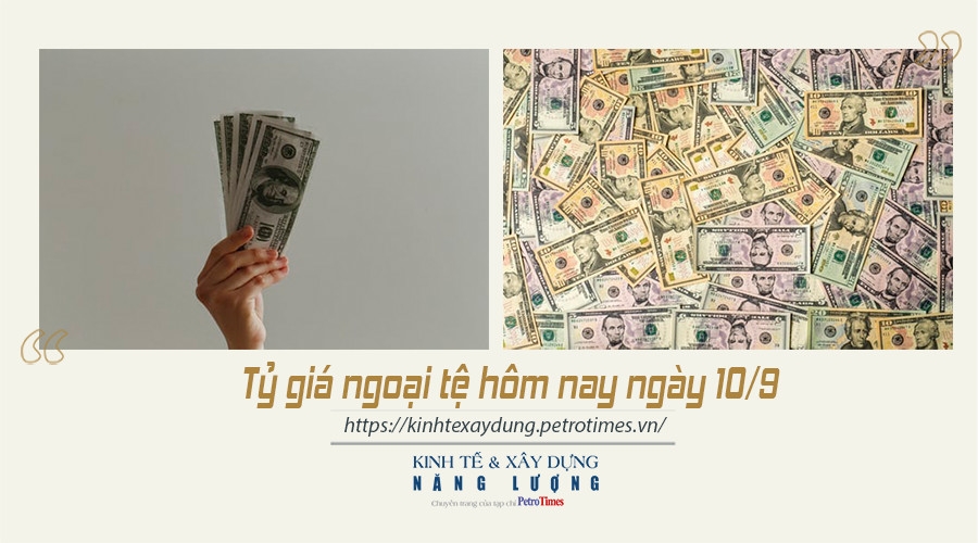 Tỷ giá ngoại tệ hôm nay ngày 10/9: Đồng USD tăng nhẹ