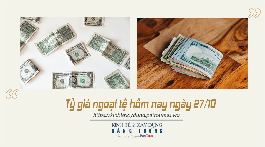 Tỷ giá ngoại tệ hôm nay ngày 27/10: Đồng USD tăng nhẹ