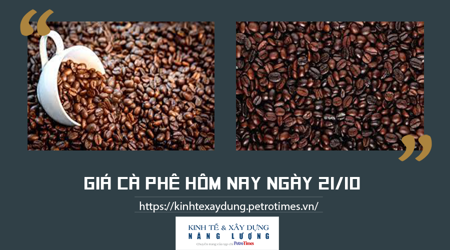 Giá cà phê hôm nay ngày 21/10: Thị trường cà phê thế giới vẫn tiếp tục tăng