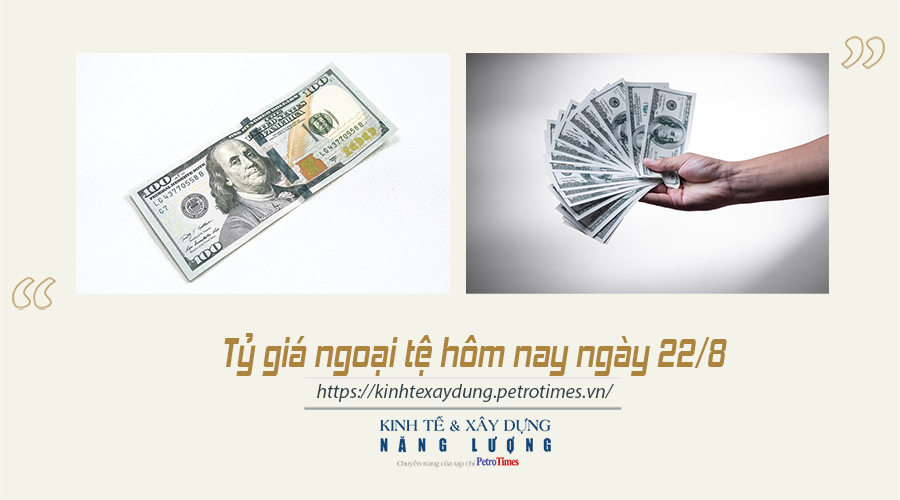 Tỷ giá ngoại tệ hôm nay ngày 22/8: USD triển vọng lạc quan