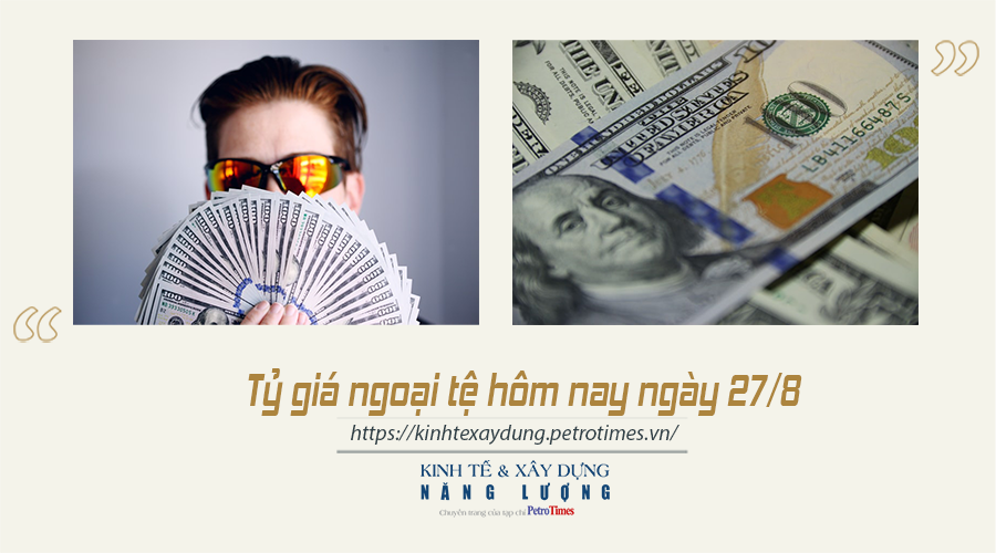 Tỷ giá ngoại tệ hôm nay ngày 27/8: Chưa dứt đà giảm trước lo ngại thắt chặt chính sách tiền tệ
